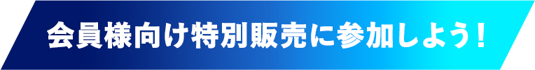 会員様向け特別販売に参加しよう！