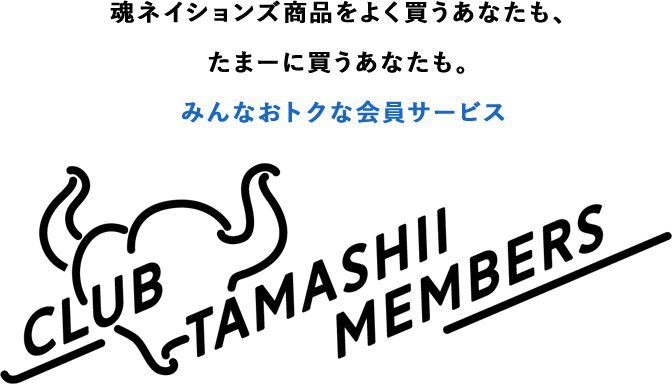 魂ネイションズ商品をよく買うあなたも、たまーに買うあなたも。みんなおトクな会員サービス CLUB TAMASHII MEMBERS