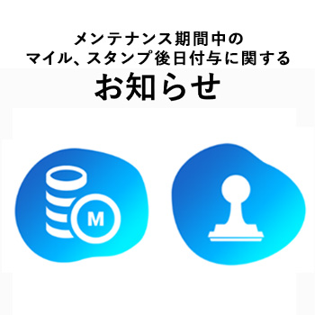 [お知らせ]メンテナンス期間中のマイル獲得、スタンプ獲得の後日付与対応について